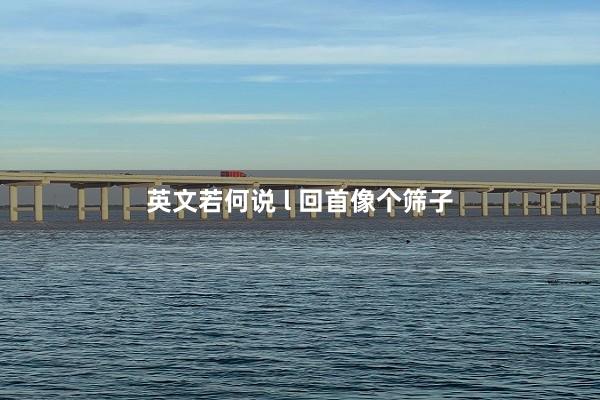 英文若何说 l 回首像个筛子