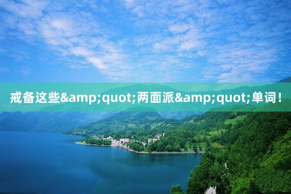 戒备这些&quot;两面派&quot;单词！