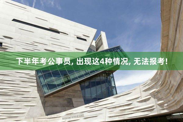 下半年考公事员, 出现这4种情况, 无法报考!