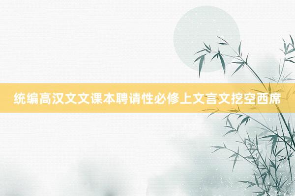 统编高汉文文课本聘请性必修上文言文挖空西席
