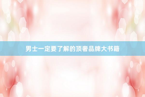 男士一定要了解的顶奢品牌大书籍