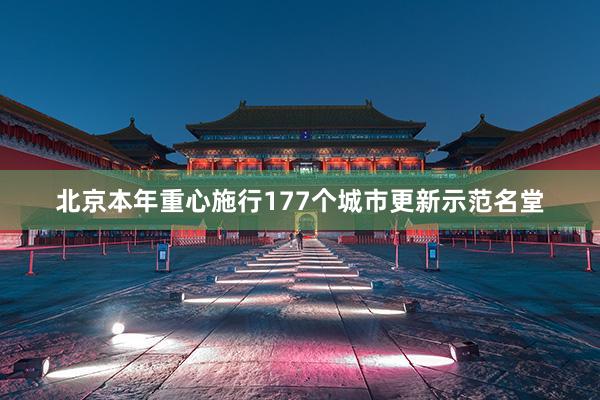 北京本年重心施行177个城市更新示范名堂